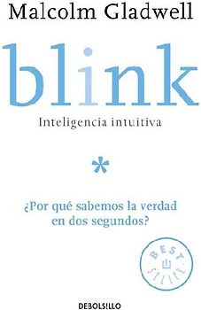 Blink: Inteligencia Intuitiva: ¿Por Qué Sabemos La Verdad En DOS Segundos? / Blink: The Power of Thinking Without Thinking