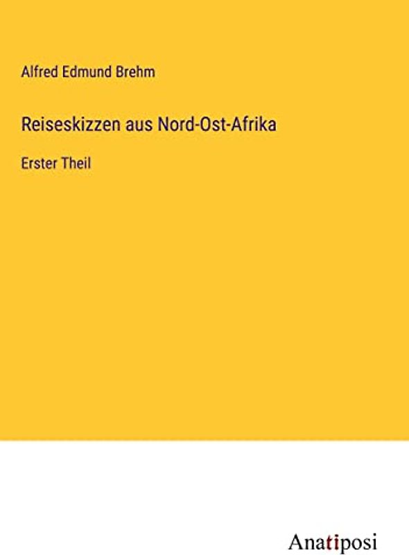 Reiseskizzen aus Nord-Ost-Afrika: Erster Theil