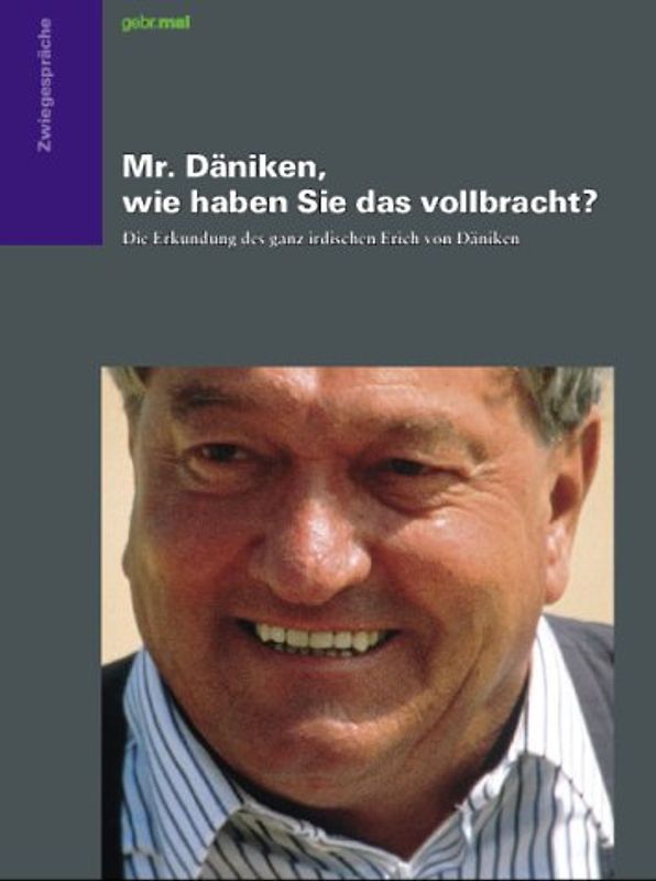 Mr. Däniken, wie haben Sie das vollbracht?: Die Erkundung des ganz irdischen Erich von Däniken - Jürgen Mai
