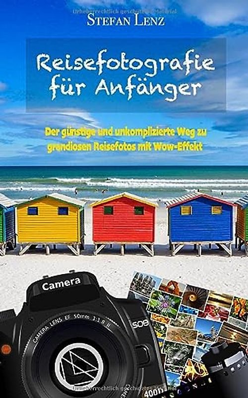 Reisefotografie für Anfänger: Der günstige und unkomplizierte Weg zu grandiosen Reisefotos mit Wow-Effekt (Fotografieren Lernen, Band 1)