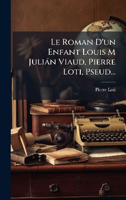 Le Roman D'un Enfant Louis M Juliàn Viaud, Pierre Loti, Pseud...