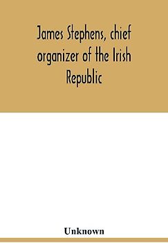 James Stephens, chief organizer of the Irish republic. Embracing an account of the origin and progress of the Fenian brotherhood. Being a semi-biographical sketch of James Stephens, with the story of his arrest and imprisonment; also his escape from the B