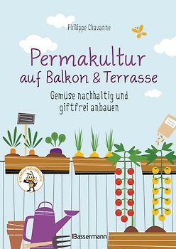Permakultur auf Balkon & Terrasse. Gemüse nachhaltig und giftfrei anbauen