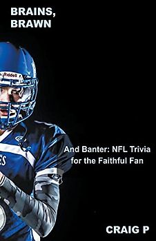 Brains, Brawn, and Banter: NFL Trivia for the Faithful Fan (Football Quiz Trivia, Band 6)
