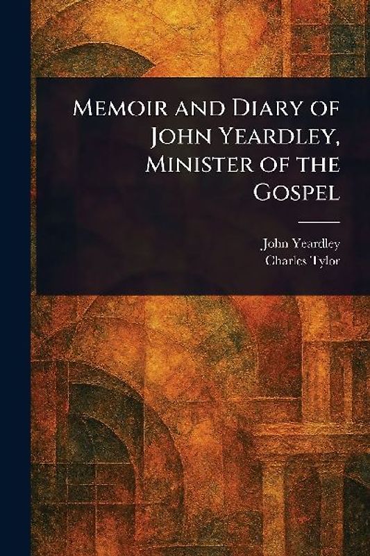 Memoir and Diary of John Yeardley, Minister of the Gospel