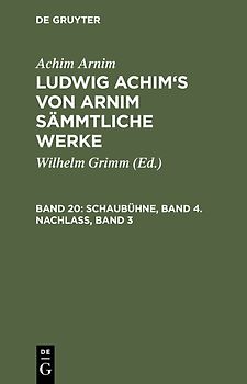 Achim Arnim: Ludwig Achim's von Arnim sämmtliche Werke / Schaubühne, Band 4. Nachlass, Band 3