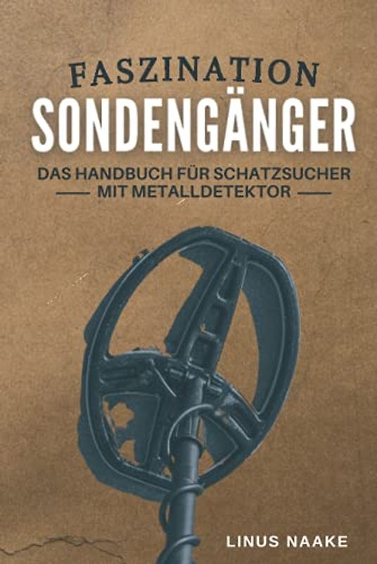 Faszination Sondengänger: Das Handbuch für Schatzsucher mit Metalldetektor (Real Life Abenteuer)