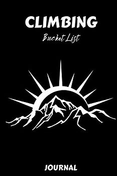 Climbing Bucket List Journal: Outdoor Adventure Tracker To Record 100 Unique Mountains, Trip Planner, Memory Book, Great Gift For Rock Climbers and Hiker Lovers