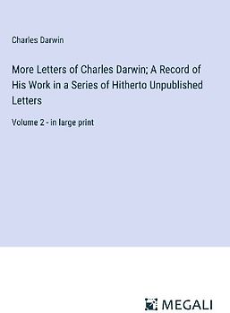 More Letters of Charles Darwin; A Record of His Work in a Series of Hitherto Unpublished Letters