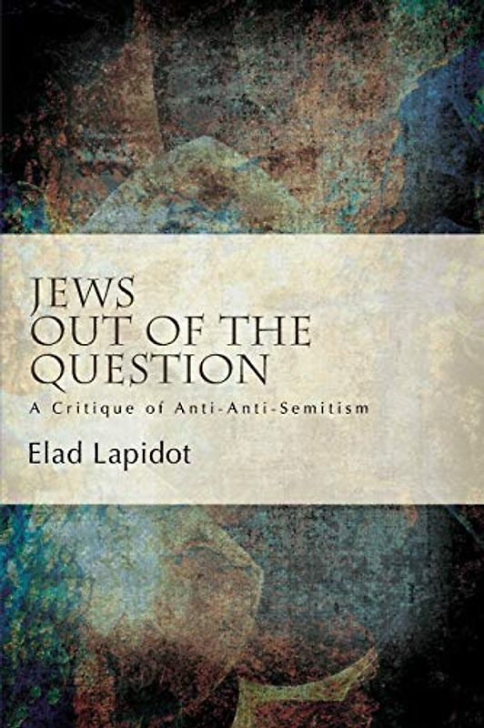 Jews Out of the Question: A Critique of Anti-Anti-Semitism (Suny Series, Philosophy and Race)