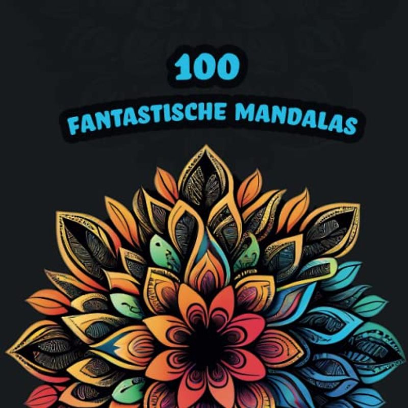 100 Fantastische Mandalas - Mandala Malbuch für Erwachsene und Jugendliche mit 100 Motiven (Für Stressabbau, Entspannung und Meditation)