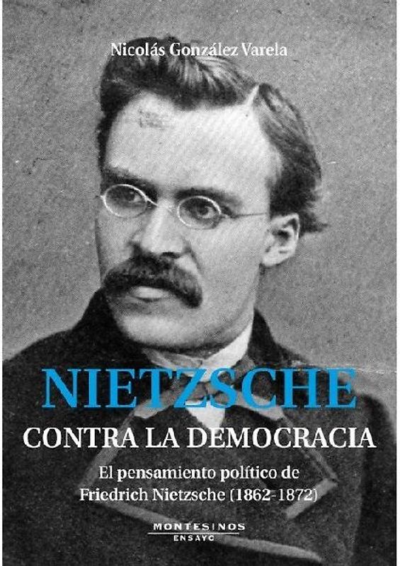 Nietzsche : contra la democracia : el pensamiento político de Friedrich Nietzsche (1862-1872)