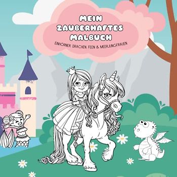 Mein zauberhaftes Malbuch: Einhörner, Drachen, Feen & Meerjungfrauen: Malbuch ab 4