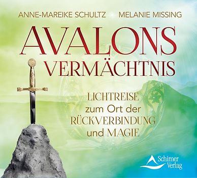 Avalons Vermächtnis. Lichtreise zum Ort der Rückverbindung und Magie