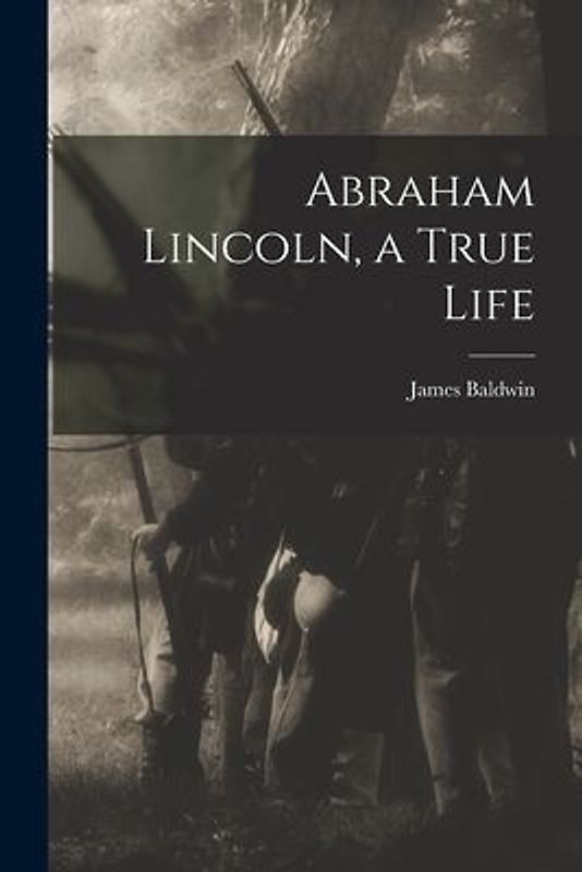 Abraham Lincoln, a True Life