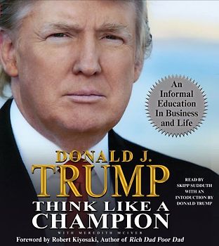Think Like a Champion: An Informal Education in Business and Life - Donald J. Trump