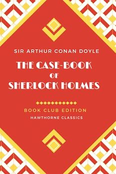 The Case-Book of Sherlock Holmes: Annotated Book Club Edition
