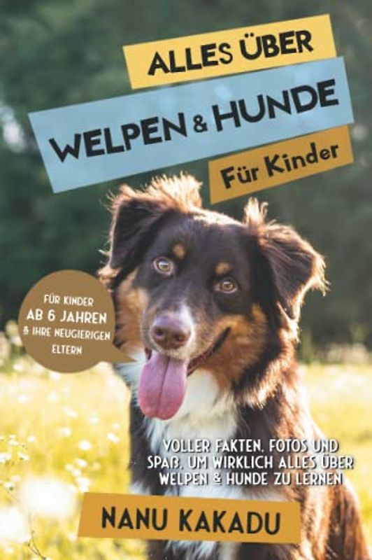 Alles über Welpen & Hunde für Kinder: Voller Fakten, Fotos und Spaß, um wirklich alles über Welpen & Hunde zu lernen