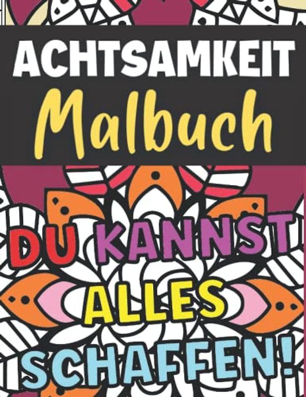 Achtsamkeit Malbuch Für Erwachsene: Tägliche Achtsamkeitsübungen Mit Positiven Affirmationen Für Mehr Klarheit Und Dankbarkeit Im Alltag | Inklusive 7-Tage Achtsamkeit Challenge