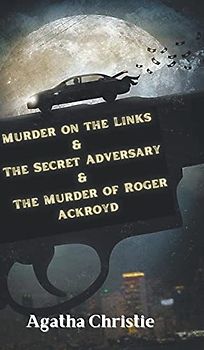 Murder on the Links & The Secret Adversary & The Murder of Roger Ackroyd