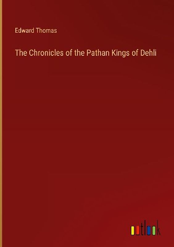 The Chronicles of the Pathan Kings of Dehli