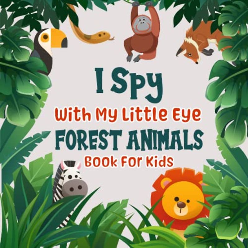 I spy With My Little Eye Forest Animals Book For Kids Ages 2-5: A Fun Rainforest Animals Game Activity Picture Book, Interactive Alphabet & Woodland ... & Find Wildlife | Awesome Stocking Stuffer