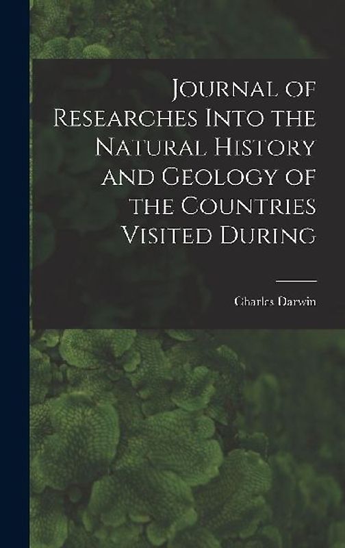 Journal of Researches Into the Natural History and Geology of the Countries Visited During