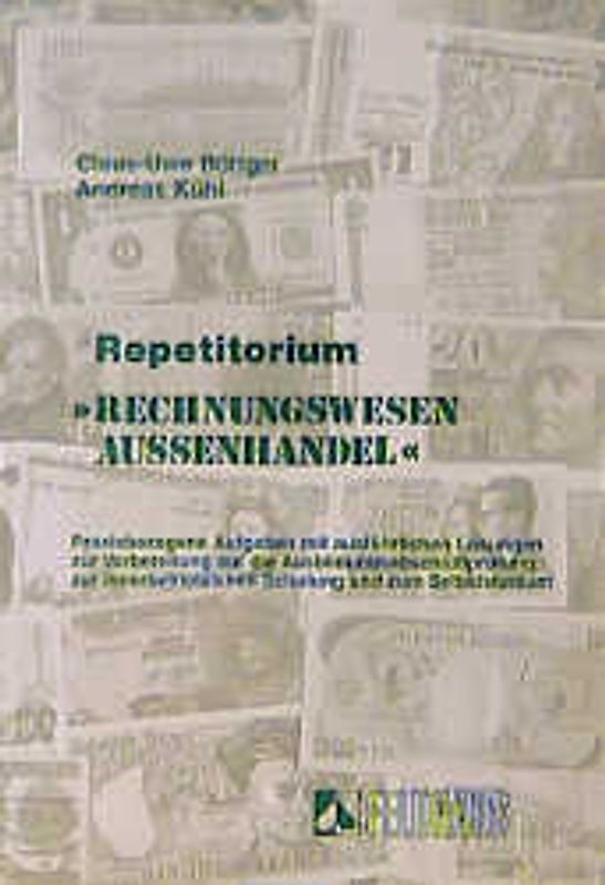 Repetitorium Rechnungswesen Aussenhandel. Praxisbezogene Aufgaben mit ausführlichen Lösungen zur Vorbereitung auf die Ausbildungsschlussprüfung, zur innerbetrieblichen Schulung und zum Selbststudium