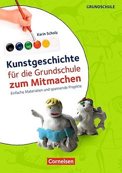 Kunstgeschichte für die Grundschule zum Mitmachen - Einfache Materialien und spannende Projekte