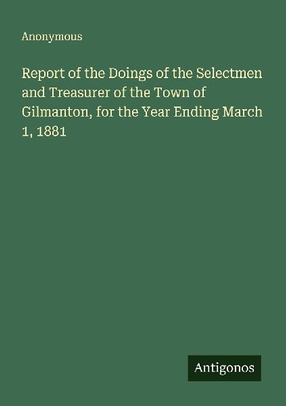 Report of the Doings of the Selectmen and Treasurer of the Town of Gilmanton, for the Year Ending March 1, 1881