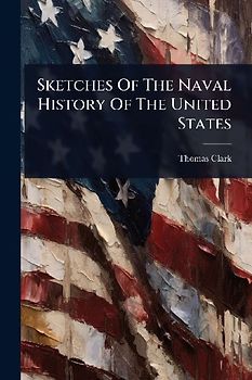 Sketches Of The Naval History Of The United States