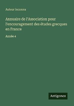 Annuaire de l'Association pour l'encouragement des études grecques en France