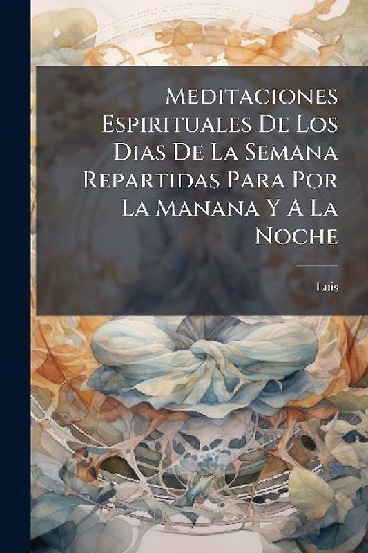Meditaciones Espirituales De Los Dias De La Semana Repartidas Para Por La Manana Y A La Noche