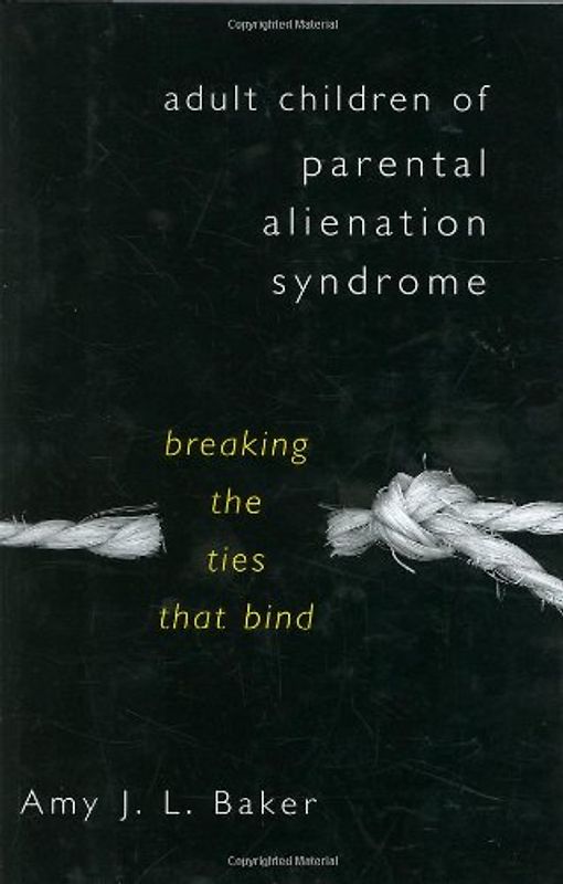 Adult Children of Parental Alienation Syndrome: Breaking the Ties That Bind (Norton Professional Book) - Amy J. L. Baker