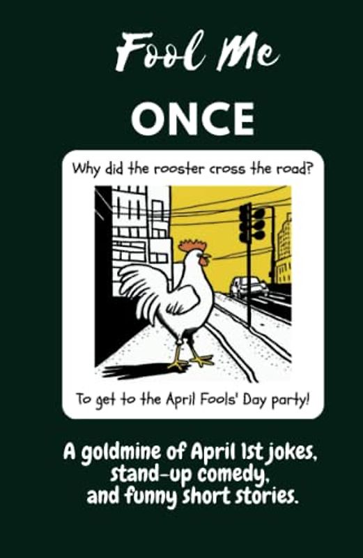 Fool Me Once: Unlock the Power of Laughter, the Ultimate Collection of Hilarious April Fool’s Jokes, Stand-up Comedy, Short Stories, and Witty Cartoons to Brighten Your Day!