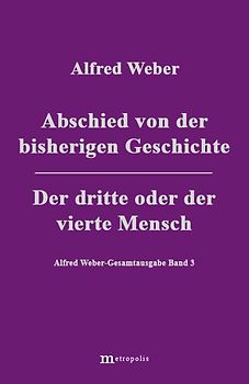 Alfred Weber Gesamtausgabe / Abschied von der bisherigen Geschichte /Der dritte und der vierte Mensch