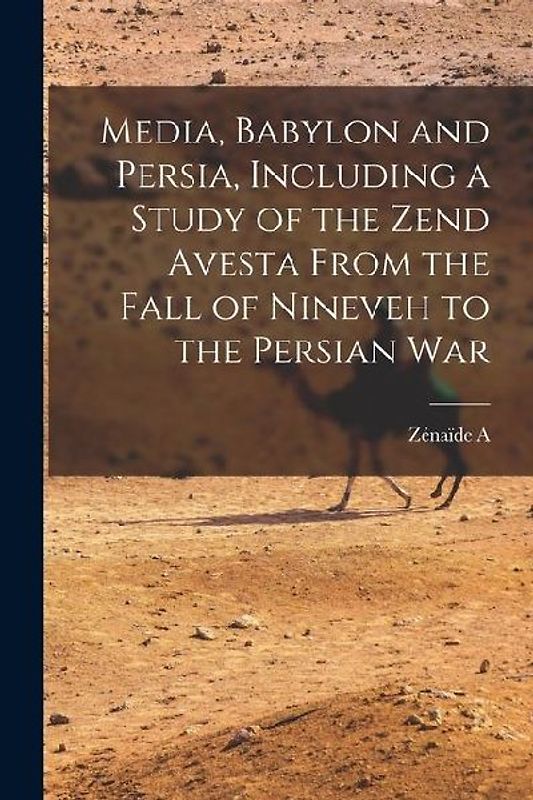 Media, Babylon and Persia, Including a Study of the Zend Avesta From the Fall of Nineveh to the Persian War