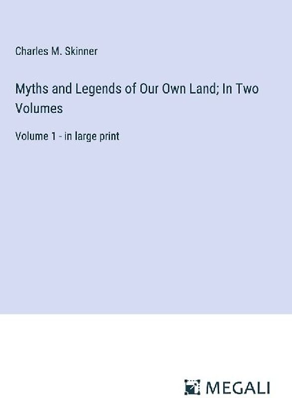 Myths and Legends of Our Own Land; In Two Volumes