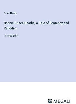 Bonnie Prince Charlie; A Tale of Fontenoy and Culloden