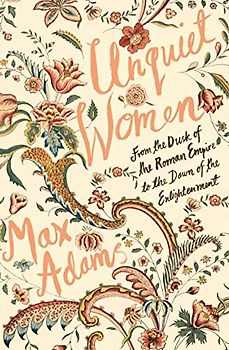 Unquiet Women: Stories From the Dusk of the Roman Empire to the Dawn of the Enlightenment