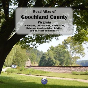 Road Atlas of Goochland County, Virginia: Goochland, Crozier, Fife, Hadensville, Maidens, Manakin-Sabot, Oilville, and all other communities