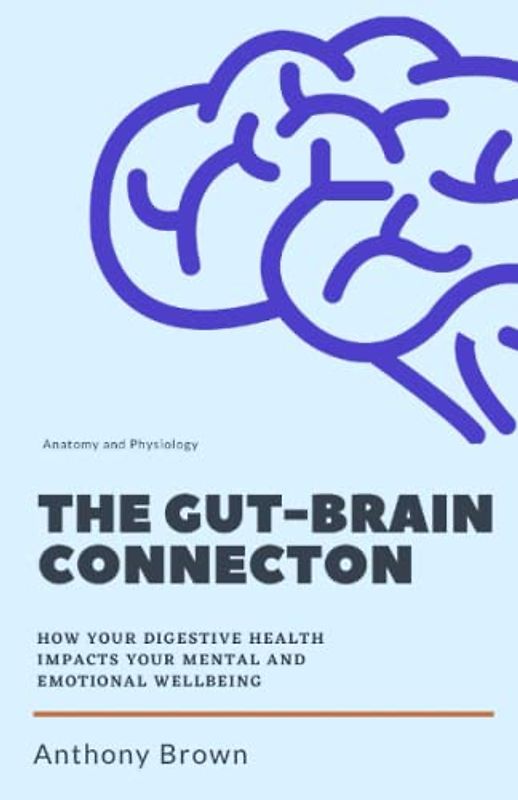 The Gut-Brain Connection: How Your Digestive Health Impacts Your Mental and Emotional Wellbeing