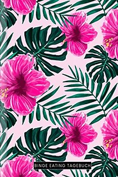 Binge Eating Tagebuch: Als Selbsthilfe zum Ausfüllen & Ankreuzen mit therapeutischen Ernährungstagebuch, 30-Tage-Selbstliebe-Challenge, Schlaftracker, ... Recoverymotivation uvm. | Motiv: Tropen