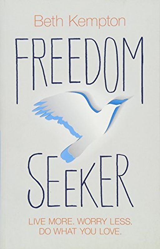 Freedom Seeker: Live More. Worry Less. Do What You Love.