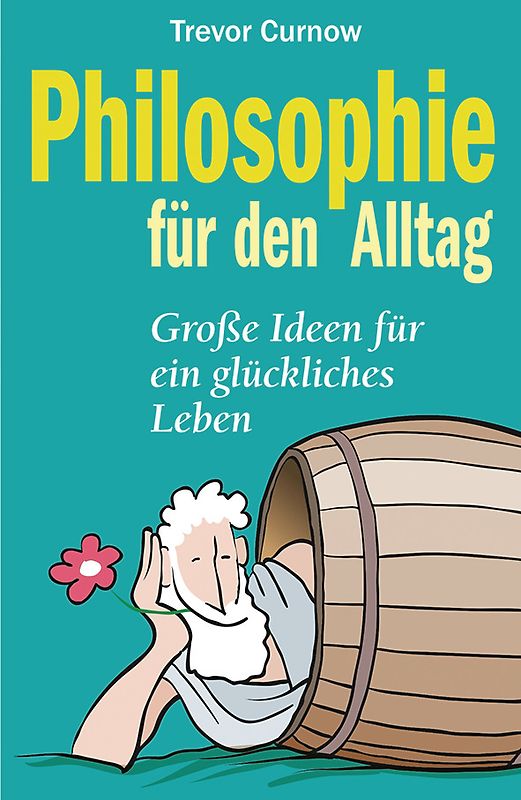 Philosophie für den Alltag. Große Ideen für ein glückliches Leben