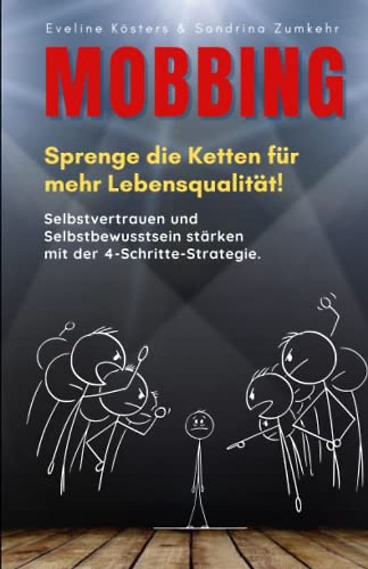 MOBBING Sprenge die Ketten für mehr Lebensqualität!: Selbstvertrauen und Selbstbewusstsein stärken mit der 4-Schritte-Strategie. Inkl. Tipps & Techniken gegen Mobbing.