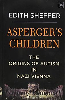 Asperger's Children: The Origins of Autism in Nazi Vienna