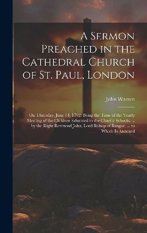 A Sermon Preached in the Cathedral Church of St. Paul, London: On Thursday, June 14, 1792: Being the Time of the Yearly Meeting of the Children Educat