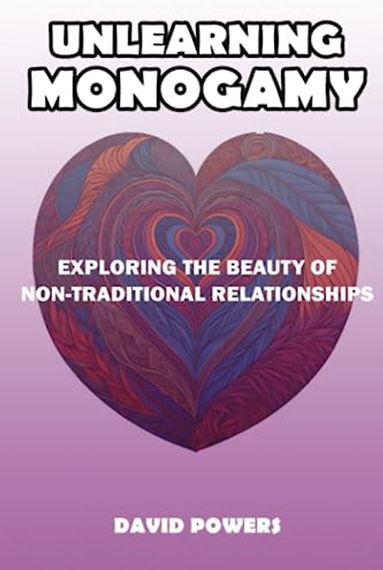 Unlearning Monogamy: Exploring the Beauty of Non-Traditional Relationships