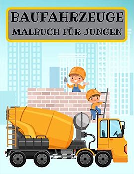 BAUFAHRZEUGE MALBUCH FÜR JUNGEN: Bagger, Betonmischer, Dumper, Wunderbares Geschenk für Kinder, Malbuch für Baufahrzeuge, Spaß und Bildung für Kinder